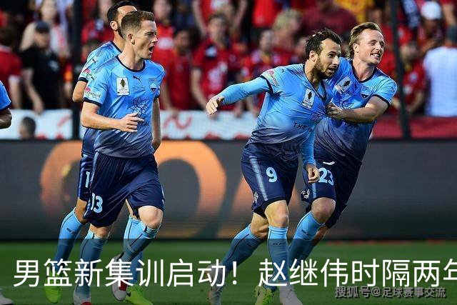 男篮新集训启动！赵继伟时隔两年任队长，全新阵容冲击世预赛两连胜